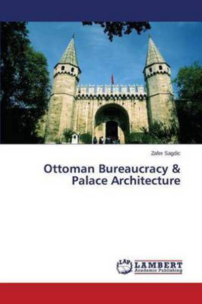 Cover for Sagdic · Ottoman Bureaucracy &amp; Palace Arc (Book) (2015)