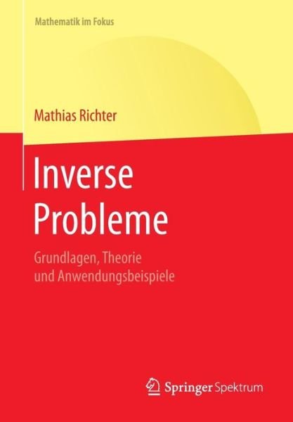 Mathias Richter · Inverse Probleme: Grundlagen, Theorie Und Anwendungsbeispiele - Mathematik Im Fokus (Paperback Book) [2015 edition] (2015)