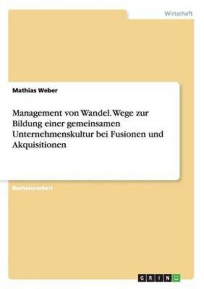 Cover for Mathias Weber · Management von Wandel. Wege zur Bildung einer gemeinsamen Unternehmenskultur bei Fusionen und Akquisitionen (Taschenbuch) (2015)