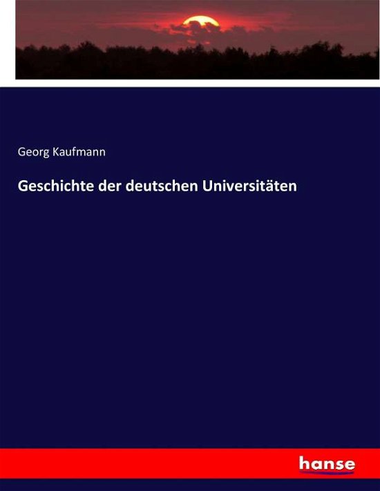 Geschichte der deutschen Unive - Kaufmann - Books -  - 9783743683105 - February 3, 2017