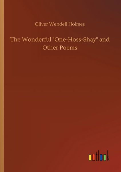 The Wonderful One-Hoss-Shay and Other Poems - Oliver Wendell Holmes - Books - Outlook Verlag - 9783752340105 - July 25, 2020