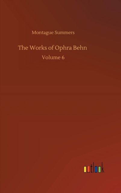 Cover for Summers Montague Summers · The Works of Ophra Behn: Volume 6 (Hardcover Book) (2020)