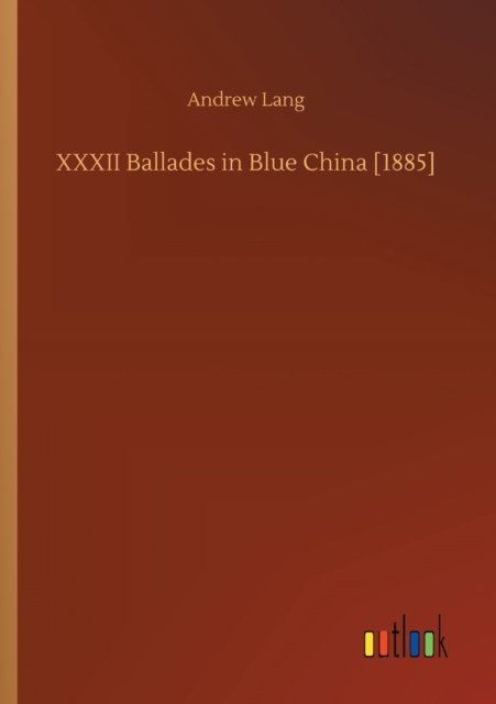 XXXII Ballades in Blue China [1885] - Andrew Lang - Böcker - Outlook Verlag - 9783752410105 - 4 augusti 2020