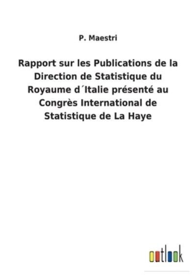 Cover for P Maestri · Rapport sur les Publications de la Direction de Statistique du Royaume dItalie presente au Congres International de Statistique de La Haye (Paperback Book) (2022)