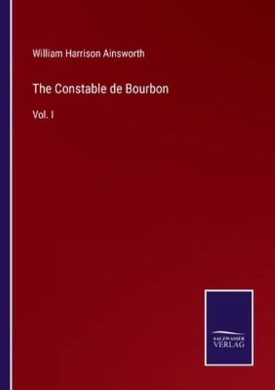 The Constable de Bourbon - William Harrison Ainsworth - Libros - Salzwasser-Verlag - 9783752580105 - 9 de marzo de 2022