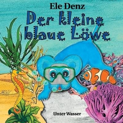Cover for Ele Denz · Der kleine blaue Loewe: Unter Wasser (Paperback Book) (2020)