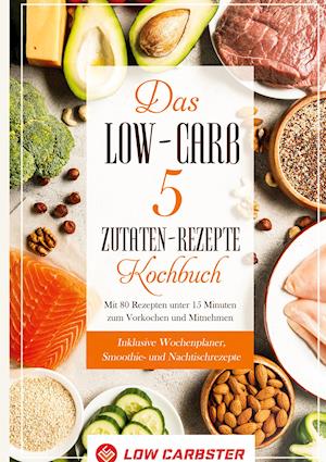 Cover for Low Carbster · Das Low-Carb 5 Zutaten-Rezepte Kochbuch: Mit 80 Rezepten unter 15 Minuten zum Vorkochen und Mitnehmen - Inklusive Wochenplaner, Smoothie- und Nachtischrezepte (Hardcover Book) (2021)