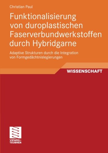 Cover for Christian Paul · Funktionalisierung Von Duroplastischen Faserverbundwerkstoffen Durch Hybridgarne: Adaptive Strukturen Durch Die Integration Von Formgedachtnislegierungen (Paperback Book) [2012 edition] (2011)