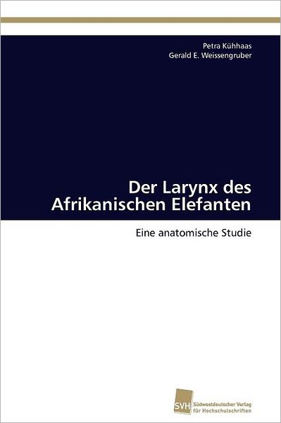 Cover for Gerald E. Weissengruber · Der Larynx Des Afrikanischen Elefanten: Eine Anatomische Studie (Paperback Book) [German edition] (2011)