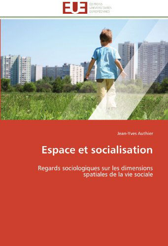 Cover for Jean-yves Authier · Espace et Socialisation: Regards Sociologiques Sur Les Dimensions Spatiales De La Vie Sociale (Paperback Book) [French edition] (2018)