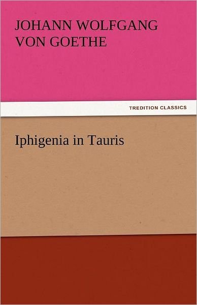 Cover for Johann Wolfgang Von Goethe · Iphigenia in Tauris (Tredition Classics) (Taschenbuch) (2011)