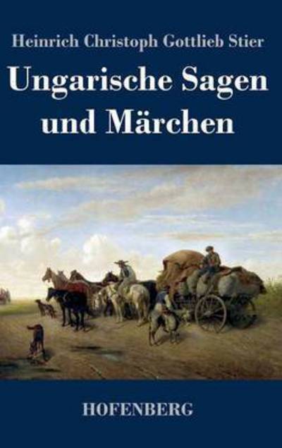 Cover for Heinrich Christoph Gottlieb Stier · Ungarische Sagen und Marchen (Hardcover Book) (2014)