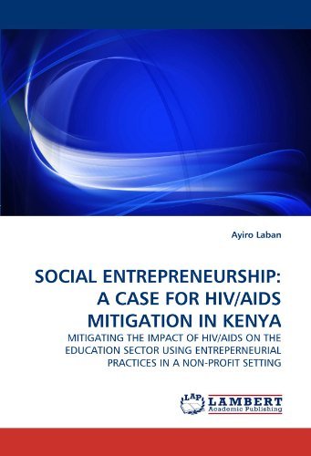 Cover for Ayiro Laban · Social Entrepreneurship: a Case for Hiv / Aids Mitigation in Kenya: Mitigating the Impact of Hiv / Aids on the Education Sector Using Entreperneurial Practices in a Non-profit Setting (Pocketbok) (2010)