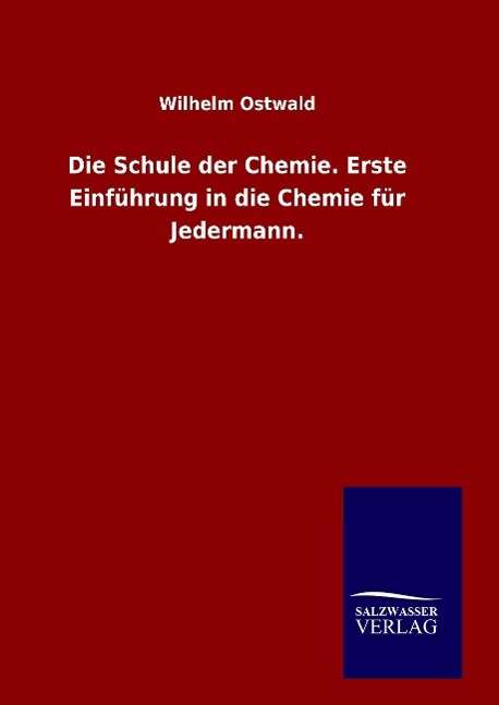 Cover for Wilhelm Ostwald · Die Schule Der Chemie. Erste Einfuhrung in Die Chemie Fur Jedermann. (Hardcover bog) (2015)