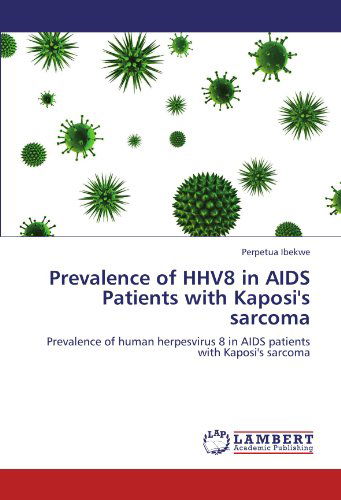 Prevalence of Hhv8 in Aids Patients with Kaposi's Sarcoma: Prevalence of Human Herpesvirus 8 in Aids Patients with Kaposi's Sarcoma - Perpetua Ibekwe - Książki - LAP LAMBERT Academic Publishing - 9783847336105 - 3 stycznia 2012