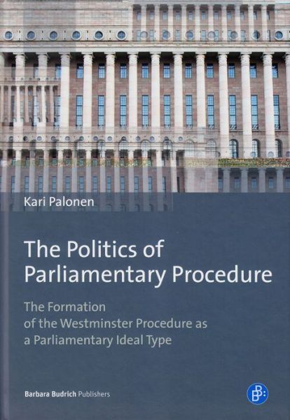 Cover for Kari Palonen · The Politics of Parliamentary Procedure: the Formation of the Westminster Procedure As a Parliamentary Ideal Type (Hardcover Book) (2014)