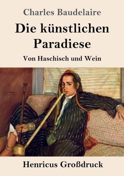 Cover for Charles Baudelaire · Die kunstlichen Paradiese (Grossdruck): Von Haschisch und Wein (Paperback Bog) (2020)