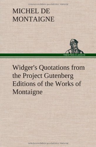 Widger's Quotations from the Project Gutenberg Editions of the Works of Montaigne - Michel De Montaigne - Books - TREDITION CLASSICS - 9783849176105 - December 6, 2012