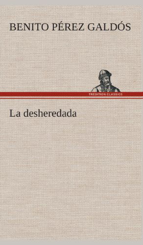 La Desheredada - Benito Perez Galdos - Boeken - TREDITION CLASSICS - 9783849527105 - 4 maart 2013