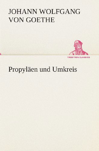 Cover for Johann Wolfgang Von Goethe · Propyläen Und Umkreis (Tredition Classics) (German Edition) (Taschenbuch) [German edition] (2013)