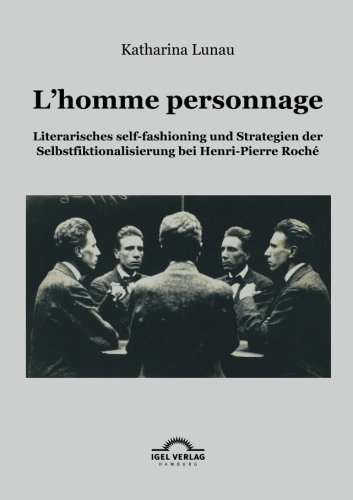 Cover for Katharina Lunau · L'homme Personnage: Literarisches Self-fashioning Und Strategien Der Selbstfiktionalisierung Bei Henri-pierre-roché (Paperback Book) [German edition] (2010)