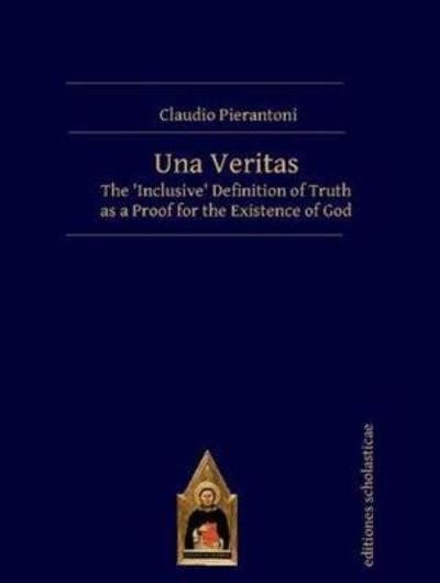 Cover for Claudio Pierantoni · Una Veritas: The `Inclusive' Definition of Truth as a Proof for the Existence of God (Hardcover Book) (2018)