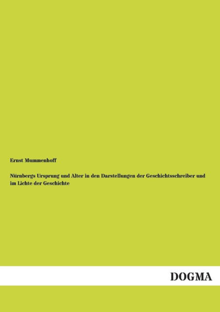 Cover for Ernst Mummenhoff · Nurnbergs Ursprung Und Alter in den Darstellungen Der Geschichtsschreiber Und Im Lichte Der Geschichte (Paperback Book) [German edition] (2013)