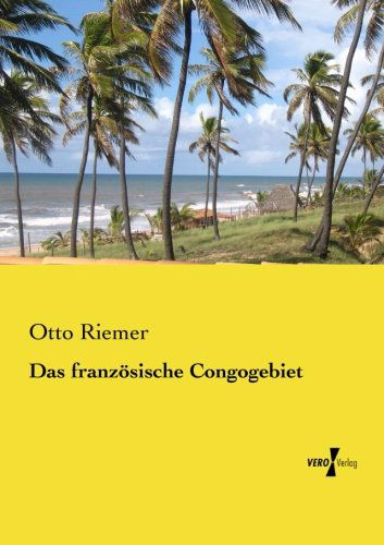 Das franzoesische Congogebiet - Otto Riemer - Books - Vero Verlag - 9783956108105 - November 19, 2019