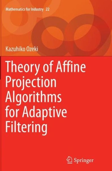 Kazuhiko Ozeki · Theory of Affine Projection Algorithms for Adaptive Filtering - Mathematics for Industry (Paperback Book) [Softcover reprint of the original 1st ed. 2016 edition] (2016)
