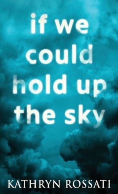 Cover for Kathryn Rossati · If We Could Hold Up The Sky (Gebundenes Buch) (2021)