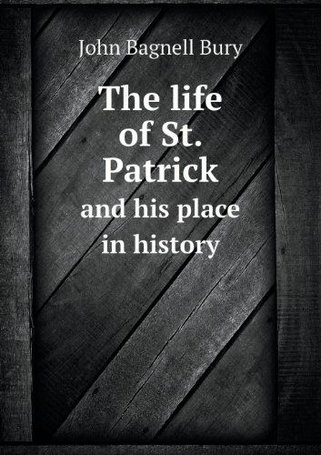 Cover for John Bagnell Bury · The Life of St. Patrick and His Place in History (Taschenbuch) (2013)