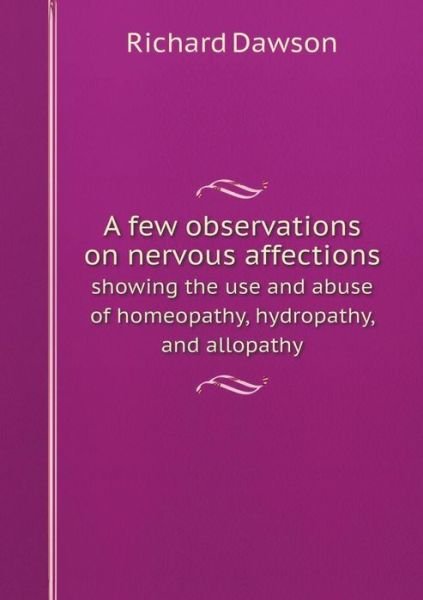 Cover for Richard Dawson · A Few Observations on Nervous Affections Showing the Use and Abuse of Homeopathy, Hydropathy, and Allopathy (Pocketbok) (2015)