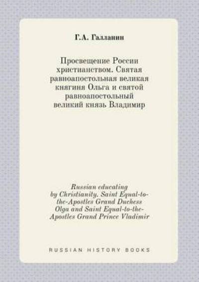 Russian Educating by Christianity. Saint Equal-to-the-apostles Grand Duchess Olga and Saint Equal-to-the-apostles Grand Prince Vladimir - G a Gallanin - Books - Book on Demand Ltd. - 9785519420105 - February 2, 2015
