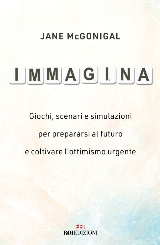 Cover for Jane McGonigal · Immagina. Giochi, Scenari E Simulazioni Per Prepararsi Al Futuro E Coltivare L'ottimismo Urgente (Book)