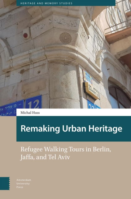 Cover for Michal Huss · Remaking Urban Heritage: Refugee Walking Tours in Berlin, Jaffa, and Tel Aviv - Heritage and Memory Studies (Innbunden bok) (2025)
