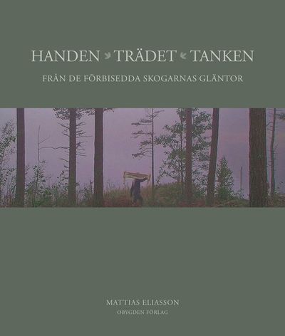 Cover for Mattias Eliasson · Handen, trädet, tanken : från de förbisedda skogarnas gläntor (Hardcover Book) (2020)