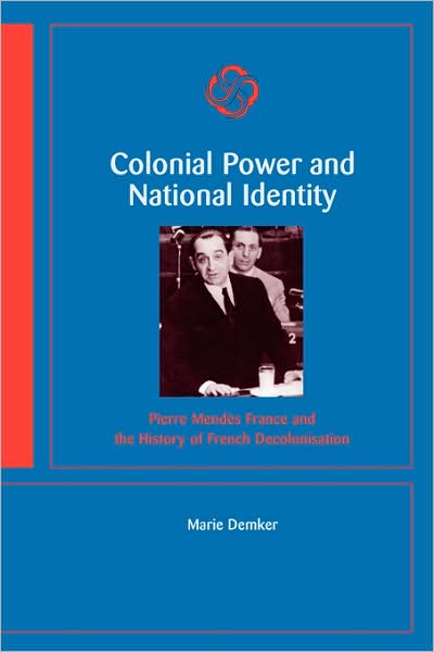 Cover for Marie Demker · Colonial Power and National Identity : Pierre Mendès France and the History (Book) (2008)