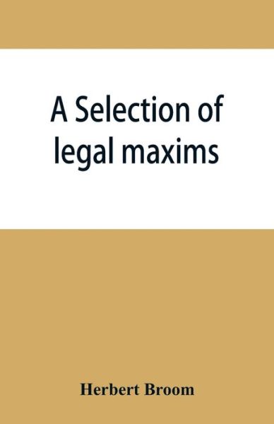 A selection of legal maxims - Herbert Broom - Books - Alpha Edition - 9789353866105 - September 10, 2019