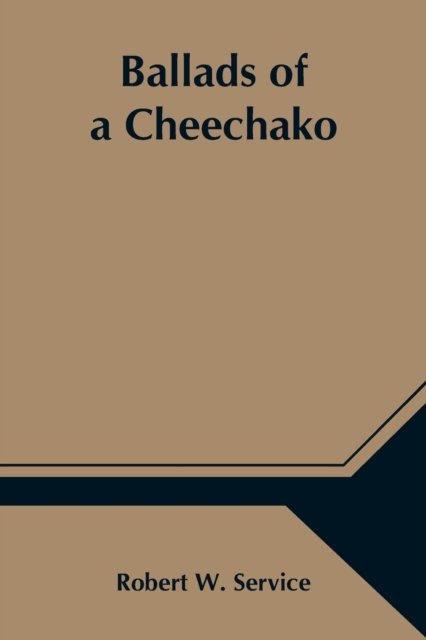 Ballads of a Cheechako - Robert W Service - Books - Alpha Edition - 9789354546105 - May 1, 2021
