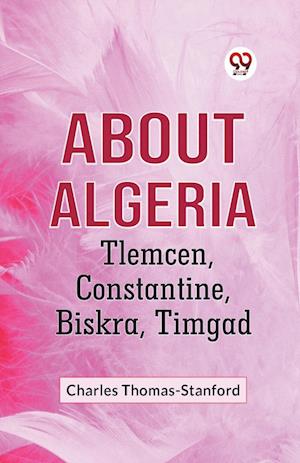 Cover for Charles Thomas-Stanford · About Algeria Tlemcen, Constantine, Biskra, Timgad (Paperback Book) (2023)