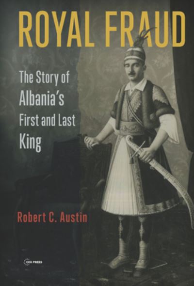 Cover for Austin, Robert (University of Toronto) · Royal Fraud: The Story of Albania’s First and Last King (Paperback Book) (2024)