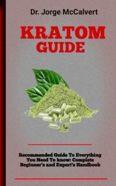 Cover for McCalvert Dr. Jorge McCalvert · Kratom Guide: The Ultimate Resource For Anyone Struggling With Kratom Dependence (Pocketbok) (2022)