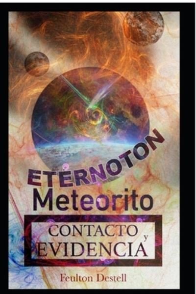 Cover for Feulton Destell · Meteorito Eternoton: Contacto y Evidencia (Paperback Book) (2022)