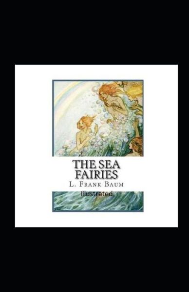 The Sea Fairies Illustrated - L Frank Baum - Books - Independently Published - 9798463776105 - August 25, 2021