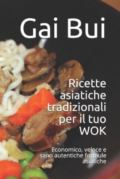 Cover for Gai Bui · Ricette asiatiche tradizionali per il tuo WOK: Economico, veloce e sano autentiche formule asiatiche (Pocketbok) (2021)
