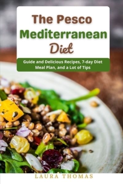 Cover for Laura Thomas · The Pesco Mediterranean Diet: Guide and delicious recipes, 7-day Diet meal plan and a lots of tips (Paperback Book) (2021)