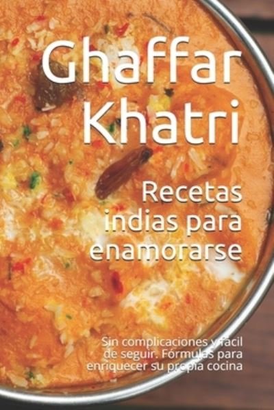Cover for Ghaffar Khatri · Recetas indias para enamorarse: Sin complicaciones y facil de seguir. Formulas para enriquecer su propia cocina (Paperback Bog) (2021)