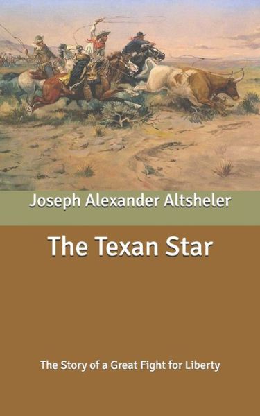 Cover for Joseph Alexander Altsheler · The Texan Star: The Story of a Great Fight for Liberty (Paperback Book) (2020)