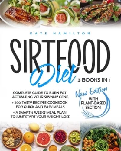 Cover for Kate Hamilton · Sirtfood Diet: 3 Books in 1: Complete Guide To Burn Fat Activating Your Skinny Gene+ 200 Tasty Recipes Cookbook For Quick and Easy Meals + A Smart 4 Weeks Meal Plan To Jumpstart Your Weight Loss. (Paperback Book) (2020)