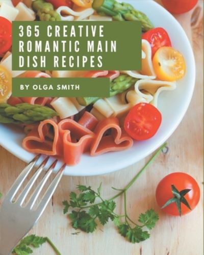 365 Creative Romantic Main Dish Recipes - Olga Smith - Boeken - Independently Published - 9798675074105 - 13 augustus 2020